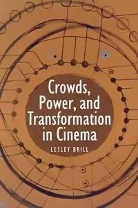 Crowds, Power, and Transformation in Cinema - Lesley Brill