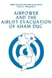 Airpower and the Evacuation of Kham Duc (USAF Southeast Asia Monograph Series Volume V, Monograph 7) - Gropman Alan L.