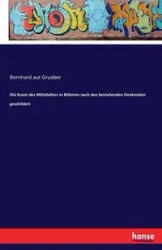 Die Kunst des Mittelalters in Böhmen nach den bestehenden Denkmalen geschildert - Grueber Bernhard aut