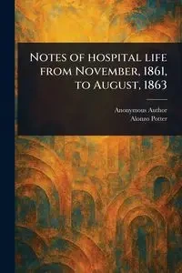 Notes of Hospital Life From November, 1861, to August, 1863 - Anonymous