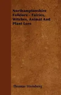 Northamptonshire Folklore - Fairies, Witches, Animal and Plant Lore - Thomas Sternberg