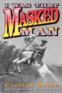 I Was That Masked Man - Clayton Moore
