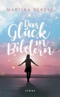 Das Glück in Bildern - Martina Gercke