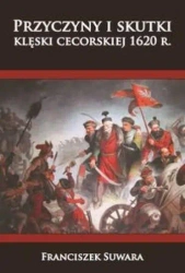 Przyczyny i skutki klęski cecorskiej 1620 r. - Franciszek Suwara