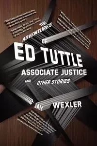 The Adventures of Ed Tuttle, Associate Justice, and Other Stories - Jay Wexler