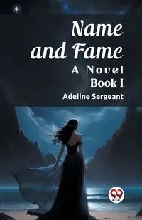 Name and Fame A Novel BOOK I - Adeline Sergeant