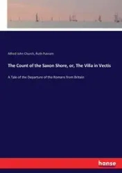 The Count of the Saxon Shore, or, The Villa in Vectis - Alfred John Church