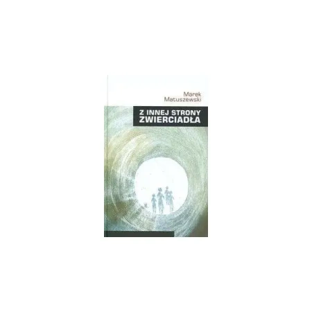 Z innej strony zwierciadła - MAREK MATUSZEWSKI