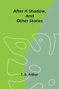 After a shadow, and other stories - S. Arthur T.
