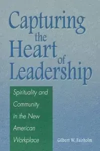 Capturing the Heart of Leadership - Gilbert W. Fairholm