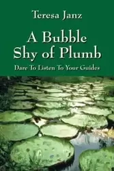 A Bubble Shy of Plumb - Teresa Janz