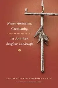 Native Americans, Christianity, and the Reshaping of the American Religious Landscape - Martin Joel W.