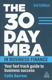 The 30 Day MBA in Business Finance: Your Fast Track Guide to Business Success - Colin Barrow
