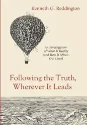 Following the Truth, Wherever It Leads - Kenneth G. Reddington