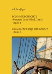 TONIS GESCHICHTE Vertrau' dem Wind, Toni!, Band 6 - Jäger JoRiMa