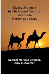 Zigzag Journeys in the Camel Country - Samuel Marinus Zwemer