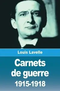 Carnets de guerre 1915-1918 - Lavelle Louis