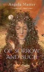 OF SORROW AND SUCH - ANGELA SLATTER