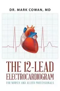 The 12-Lead Electrocardiogram for Nurses and Allied Professionals - Cowan Dr. Mark