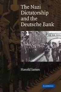 The Nazi Dictatorship and the Deutsche Bank - James Harold