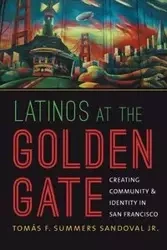 Latinos at the Golden Gate - Summers Sandoval Jr. Tomás F.