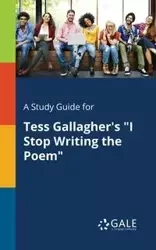 A Study Guide for Tess Gallagher's "I Stop Writing the Poem" - Gale Cengage Learning