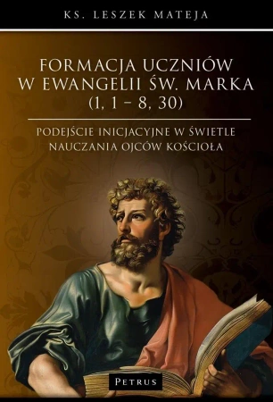 Formacja uczniów w Ewangelii św. Marka (1,1 - 8,30) - Leszek Mateja