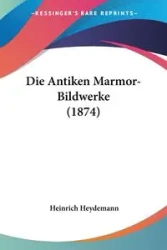 Die Antiken Marmor-Bildwerke (1874) - Heydemann Heinrich