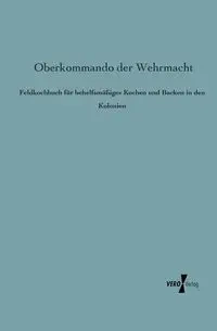 Feldkochbuch für behelfsmäßiges Kochen und Backen in den Kolonien - Oberkommando der Wehrmacht