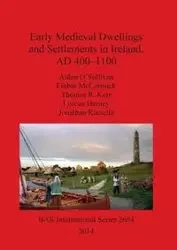 Early Medieval Dwellings and Settlements in Ireland, AD 400-1100 - O'Sullivan Aidan