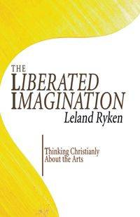 The Liberated Imagination - Leland Ryken