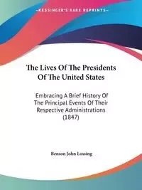 The Lives Of The Presidents Of The United States - John Lossing Benson
