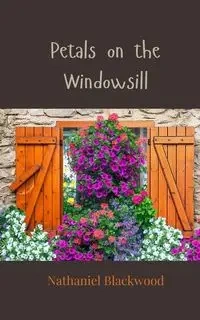 Petals on the Windowsill - Nathaniel Blackwood