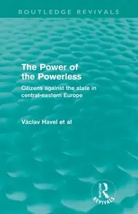 The Power of the Powerless (Routledge Revivals) - Havel Vaclav