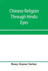 Chinese religion through Hindu eyes; a study in the tendencies of Asiatic mentality - Kumar Sarkar Benoy