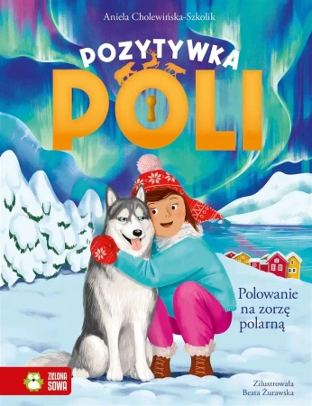 Pozytywka Poli. Polowanie na zorzę polarną - Aniela Cholewińska-Szkolik, Beata Żurawska
