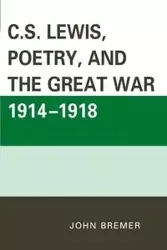 C.S. Lewis, Poetry, and the Great War 1914-1918 - John Bremer