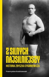 Z silnych najsilniejszy. Historia Zbyszka Cyganiewicza - Przemysław Budziszewski