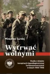 Wytrwać wolnymi. Studia z dziejów konspiracji... - Mirosław Surdej