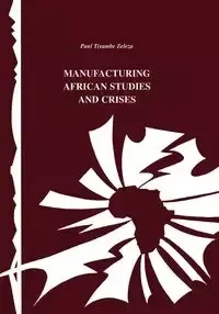 Manufacturing African Studies and Crises - Zeleza Tiyambe