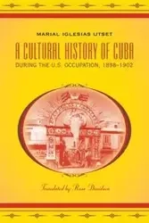 A Cultural History of Cuba during the U.S. Occupation, 1898-1902 - Iglesias Utset Marial