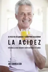 92 Recetas de Comidas y Jugos Para Solucionar La Acidez - Joe Correa
