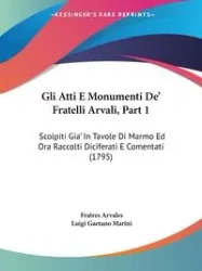 Gli Atti E Monumenti De' Fratelli Arvali, Part 1 - Arvales Fratres