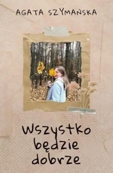 Wszystko będzie dobrze - Agata Szymańska