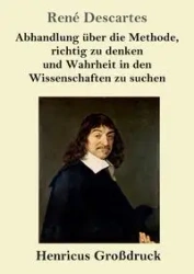 Abhandlung über die Methode, richtig zu denken und Wahrheit in den Wissenschaften zu suchen (Großdruck) - Descartes René