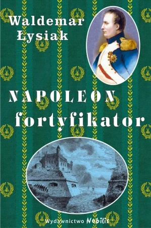 Napoleon fortyfikator - Waldemar Łysiak
