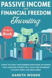 Passive Income and Financial Freedom Investing 2-in-1 Book - Woods Gareth