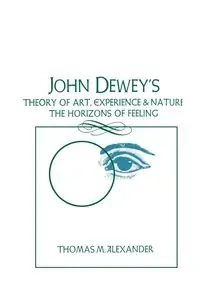 John Dewey's Theory of Art, Experience, and Nature - Alexander Thomas M.
