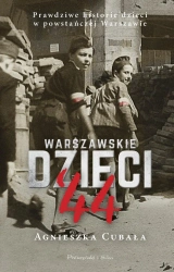 Warszawskie dzieci`44. Prawdziwe historie dzieci.. - Agnieszka Cubała