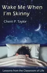 Wake Me When I'm Skinny - Taylor Cherri P.
